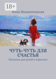 Чуть-чуть для счастья. Философские истории, сказки и рассказы о войне