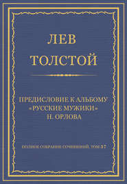 Полное собрание сочинений. Том 37. Произведения 1906–1910 гг. Предисловие к альбому «Русские мужики» Н. Орлова