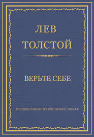 Полное собрание сочинений. Том 37. Произведения 1906–1910 гг. Верьте себе