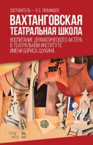 Вахтанговская театральная школа. Воспитание драматического актёра в Театральном институте имени Бориса Щукина