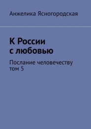 К России с любовью. Послание человечеству. Том 5