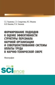 Формирование подходов к оценке эффективности структуры персонала научной организации и совершенствованию системы оплаты труда в научно-технической сфере. (Аспирантура, Бакалавриат, Магистратура). Монография.