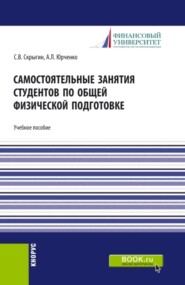 Самостоятельные занятия студентов по общей физической подготовке. (Аспирантура, Бакалавриат, Магистратура). Учебное пособие.