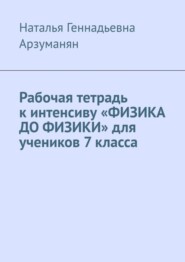 Рабочая тетрадь к интенсиву «ФИЗИКА ДО ФИЗИКИ» для учеников 7 класса