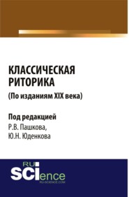 Классическая риторика ( по изданиям 19 Века). (Аспирантура, Бакалавриат, Магистратура). Монография.