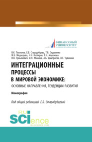 Интеграционные процессы в мировой экономике: основные направления, тенденции развития. (Аспирантура, Бакалавриат, Магистратура). Монография.