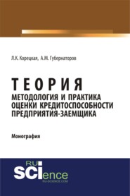 Теория, методология и практика оценки кредитоспособности предприятия-заемщика. (Аспирантура). Монография.