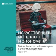 Ключевые идеи книги: Искусственный интеллект и экономика. Работа, богатство и благополучие в эпоху мыслящих машин. Роджер Бутл