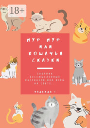 Мур Мур или кошачьи сказки. Сборник бессмысленных рассказов обо всем на свете…