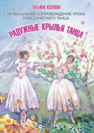 Радужные крылья танца. Музыкальное сопровождение урока классического танца