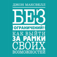 Без ограничений! Как выйти за рамки своих возможностей