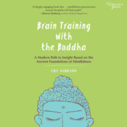 Brain Training with the Buddha - A Modern Path to Insight Based on the Ancient Foundations of Mindfulness (Unabridged)