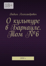 О культуре в Барнауле. Том №6. 2010 г.