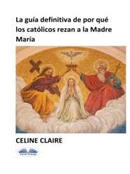 La Guía Definitiva De Por Qué Los Católicos Rezan A La Madre María