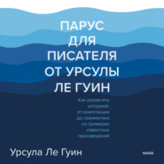 Парус для писателя от Урсулы Ле Гуин. Как управлять историей: от композиции до грамматики на примерах известных произведений