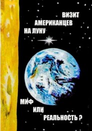 Визит американцев на Луну: миф или реальность? Сборник историко-публицистических статей