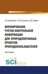 Формирование учетно-контрольной информации для природоохранных проектов природопользователей. (Аспирантура, Бакалавриат, Магистратура). Монография.