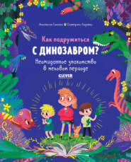 Как подружиться с динозавром? Неожиданное знакомство в меловом периоде