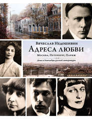 Адреса любви: Москва, Петербург, Париж. Дома и домочадцы русской литературы