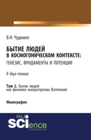 Бытие людей в космогоническом контексте: генезис, фундаменты и потенции. Том 2. (Аспирантура, Бакалавриат, Специалитет). Монография.