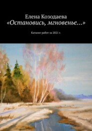 «Остановись, мгновенье…». Каталог работ за 2021 г.