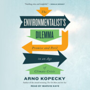 The Environmentalist's Dilemma - Promise and Peril in an Age of Climate Crisis (Unabridged)