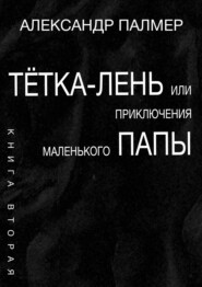 Тётка-лень, или Приключения Маленького папы. Книга вторая