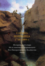 Служба ширванца 1726–1909 г. Исторический очерк 84-го пехотного Ширванского Его Императорского Величества полка