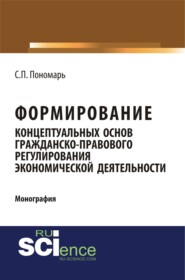 Формирование концептуальных основ гражданско-правового регулирования экономической деятельности. (Специалитет). Монография.