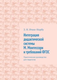 Интеграция дидактической системы М. Монтессори и требований ФГОС. Практическое руководство для педагогов