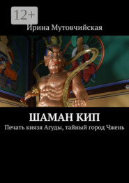 Шаман Кип. Печать князя Агуды, тайный город Чжень