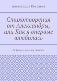 Стихотворения от Александры, или Как я впервые влюбилась. Любовь делает нас сильнее