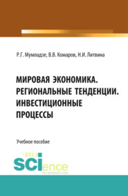 Мировая экономика. Региональные тенденции. Инвестиционные процессы. (Бакалавриат, Магистратура). Учебное пособие.