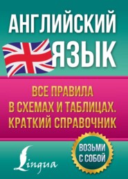 Английский язык. Все правила в схемах и таблицах. Краткий справочник