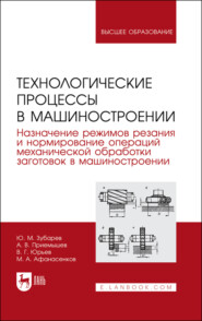 Технологические процессы в машиностроении. Назначение режимов резания и нормирование операций механической обработки заготовок в машиностроении