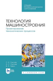 Технология машиностроения. Проектирование технологических процессов. Учебное пособие для СПО