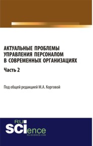 Актуальные проблемы управления персоналом в современных организациях. Часть 2. (Аспирантура, Бакалавриат). Монография.