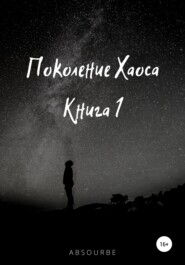 Поколение Хаоса. Книга 1