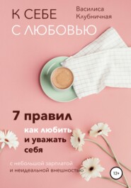 К себе с любовью. 7 правил, как любить и уважать себя с небольшой зарплатой и неидеальной внешностью