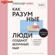 Как разумные люди создают безумный мир. Обновлённое издание