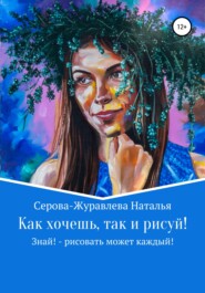 Как хочешь, так и рисуй! Знай! – рисовать может каждый!