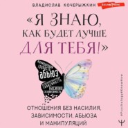 «Я знаю, как будет лучше для тебя!» Здоровые отношения без насилия, зависимости, абьюза и манипуляций