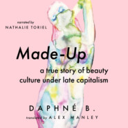 Made-Up - A True Story of Beauty Culture under Late Capitalism (Unabridged)