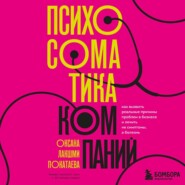 Психосоматика компаний. Как выявить реальные причины проблем в бизнесе и лечить не симптомы, а болезнь