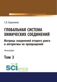 Глобальная система химических соединений. Матрица соединений второго ранга и алгоритмы их превращений (в пяти томах). Том 3.. (Монография)