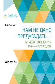 Нам не дано предугадать… Стихотворения 1824–1873 годов