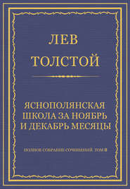 Полное собрание сочинений. Том 8. Педагогические статьи 1860–1863 гг. Ясно-полянская школа за ноябрь и декабрь месяцы