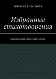 Избранные стихотворения. Бесконечная вселенная Amour