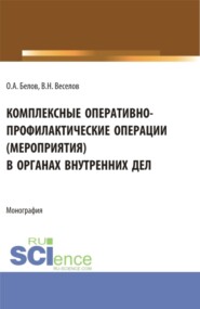 Комплексные оперативно-профилактические операции (мероприятия) в органах внутренних дел. (Бакалавриат, Магистратура, Специалитет). Монография.