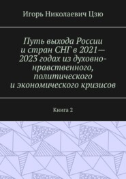 Путь выхода России и стран СНГ в 2021—2023 годах из духовно-нравственного, политического и экономического кризисов. Книга 2